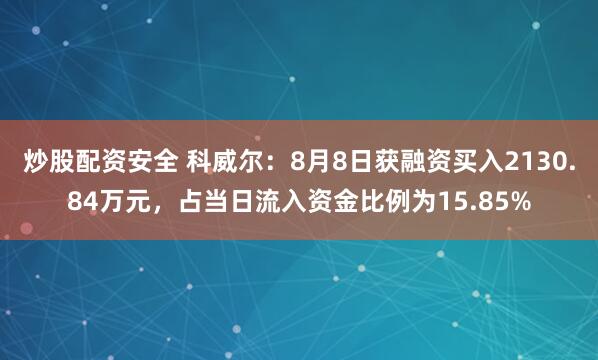 炒股配资安全 科威尔：8月8日获融资买入2130.84万元，占当日流入资金比例为15.85%
